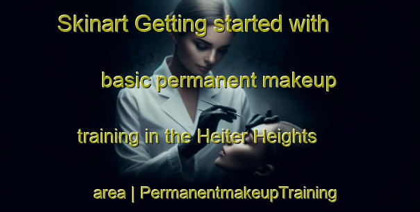 Skinart Getting started with basic permanent makeup training in the Heiter Heights area | PermanentmakeupTraining | PermanentmakeupClasses | SkinartTraining-United States